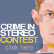 Click here to enter the Crime In Stereo Contest